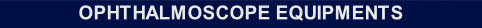 OPHTHALMOSCOPE EQUIPMENTS