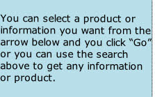 
You can select a product or information you want from the arrow below and you click “Go” or you can use the search above to get any information or product.