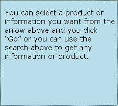 You can select a product or information you want from the arrow above and you click “Go” or you can use the search above to get any information or product.